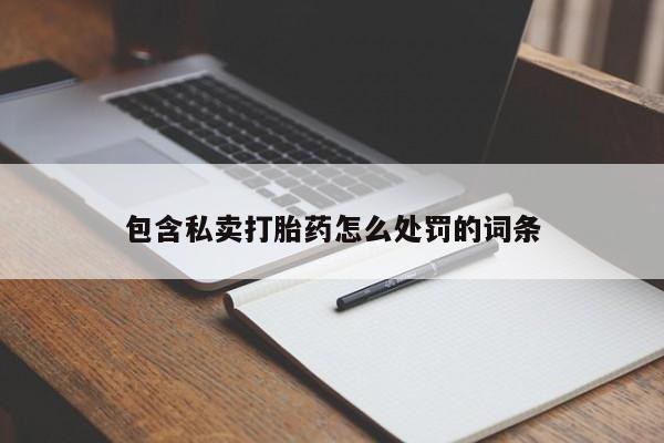 打胎药货到付款包含私卖打胎药怎么处罚的词条