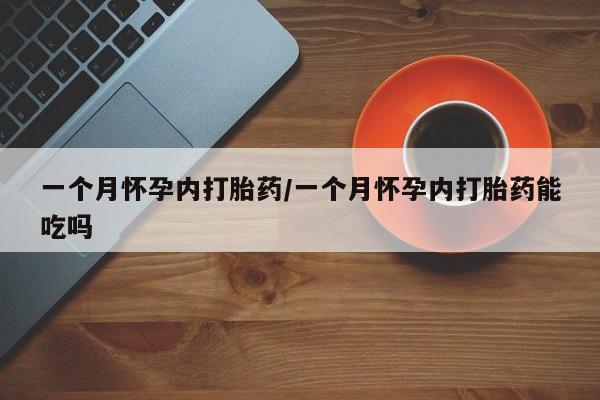 打胎药货到付款一个月怀孕内打胎药/一个月怀孕内打胎药能吃吗