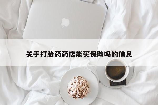 打胎药货到付款关于打胎药药店能买保险吗的信息