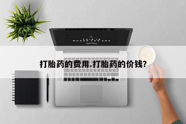打胎药货到付款打胎药的费用.打胎药的价钱？