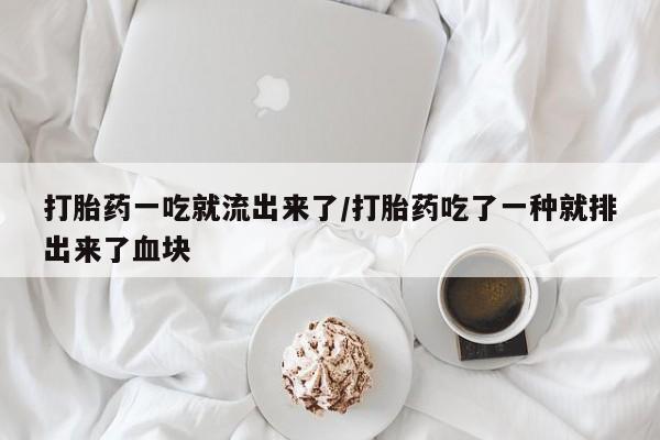 打胎药货到付款打胎药一吃就流出来了/打胎药吃了一种就排出来了血块