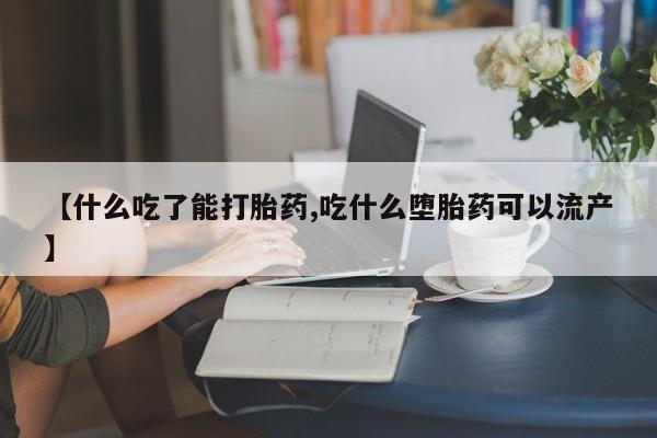 打胎药货到付款【什么吃了能打胎药,吃什么堕胎药可以流产】